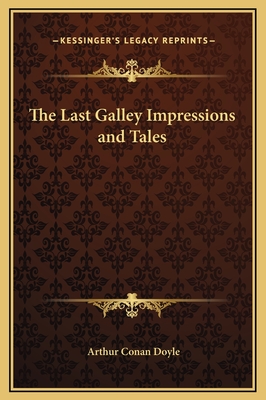 The Last Galley Impressions and Tales - Doyle, Arthur Conan, Sir