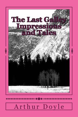 The Last Galley Impressions and Tales - Doyle, Arthur Conan, Sir