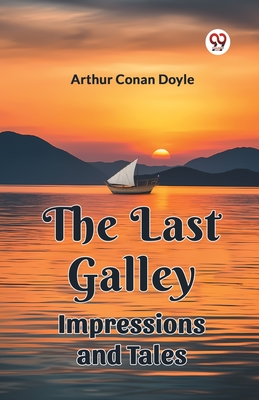 The Last Galley Impressions And Tales - Doyle, Arthur Conan, Sir