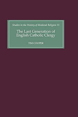 The Last Generation of English Catholic Clergy: Parish Priests in the Diocese of Coventry and Lichfield in the Early Sixteenth Century - Cooper, Tim