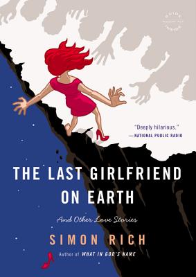 The Last Girlfriend on Earth: And Other Love Stories - Rich, Simon