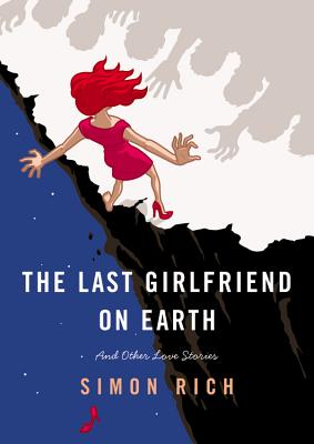 The Last Girlfriend on Earth: And Other Love Stories - Rich, Simon