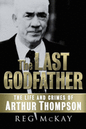 The Last Godfather: The Life and Crimes of Arthur Thompson