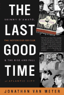 The Last Good Time: Skinny D'Amato, the Notorious 500 Club, & the Rise and Fall of Atlantic City