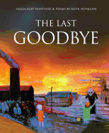 The Last Goodbye: Holocaust Paintings & Poems by Edith Hofmann