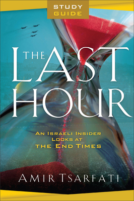 The Last Hour Study Guide: An Israeli Insider Looks at the End Times - Tsarfati, Amir