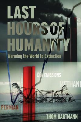 The Last Hours of Humanity: Warming the World to Extinction - Hartmann, Thom