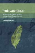 The Last Isle: Contemporary Film, Culture and Trauma in Global Taiwan