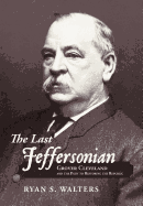 The Last Jeffersonian: Grover Cleveland and the Path to Restoring the Republic