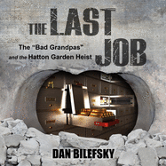 The Last Job: The Bad Grandpas and the Hatton Garden Heist