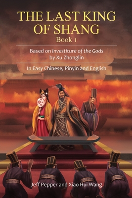 The Last King of Shang, Book 1: Based on Investiture of the Gods by Xu Zhonglin, In Easy Chinese, Pinyin and English - Pepper, Jeff, and Wang, Xiao Hui (Translated by)
