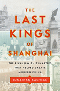 The Last Kings of Shanghai: The Rival Jewish Dynasties That Helped Create Modern China