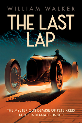 The Last Lap: The Mysterious Demise of Pete Kreis at The Indianapolis 500 - Walker, William T