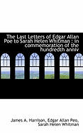 The Last Letters of Edgar Allan Poe to Sarah Helen Whitman: In Commemoration of the Hundredth Anniv