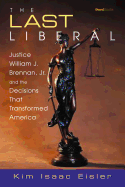 The Last Liberal: Justice William J. Brennan, Jr. and the Decisions That Transformed America