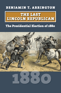 The Last Lincoln Republican: The Presidential Election of 1880