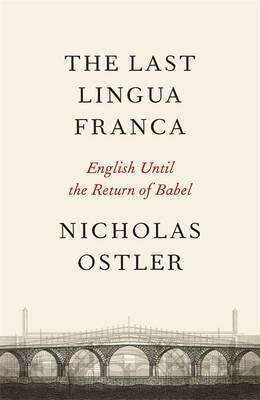 The Last Lingua Franca: English Until the Return of Babel - Ostler, Nicholas