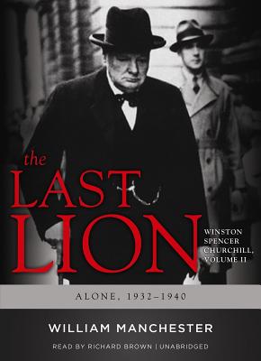 The Last Lion, Volume 2: Winston Spencer Churchill, Alone, 1932-1940 - Manchester, William, and Garner, Eric, and Brown, Richard (Read by)