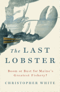 The Last Lobster: Boom or Bust for Maine's Greatest Fishery?
