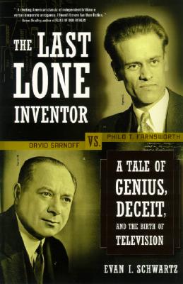 The Last Lone Inventor: A Tale of Genius, Deceit, and the Birth of Television - Schwartz, Evan I
