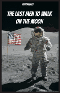 The Last Men to Walk on the Moon: The Story Behind America's Last Walk on the Moon