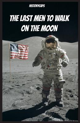 The Last Men to Walk on the Moon: The Story Behind America's Last Walk On the Moon - Howard, Brinkley, and Historycaps (Creator)