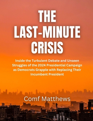 The Last-Minute Crisis: Inside the Turbulent Debate and Unseen Struggles of the 2024 Presidential Campaign as Democrats Grapple with Replacing Their Incumbent President - Matthews, Comf