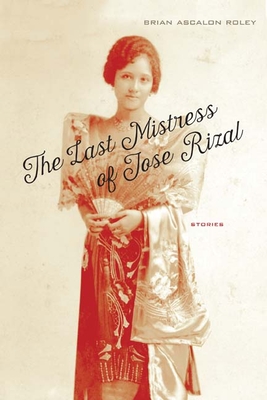 The Last Mistress of Jose Rizal: Stories - Roley, Brian Ascalon