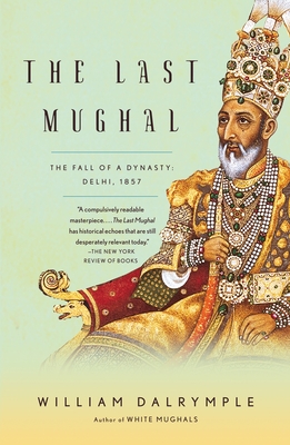 The Last Mughal: The Fall of a Dynasty: Delhi, 1857 - Dalrymple, William
