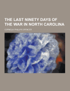 The Last Ninety Days of the War in North Carolina