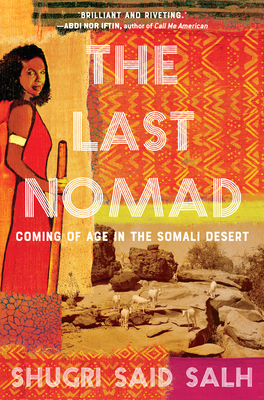 The Last Nomad: Coming of Age in the Somali Desert - Salh, Shugri Said