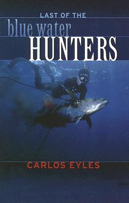 The Last of the Blue Water Hunters - Eyles, Carlos