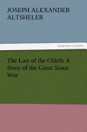 The Last of the Chiefs a Story of the Great Sioux War