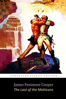 The Last of the Mohicans By James Fenimore Cooper "The Annotated Classic Edition" - Fenimore Cooper, James