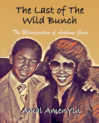 The Last of the Wild Bunch: The Miseducation of Anthony Green - Green, Anthony, and Amenyin, Amal