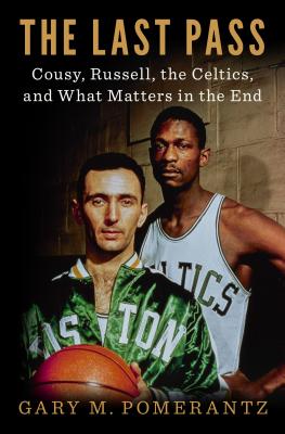 The Last Pass: Cousy, Russell, the Celtics, and What Matters in the End - Pomerantz, Gary M