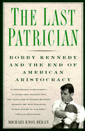 The Last Patrician: Bobby Kennedy and the End of American Aristocracy - Beran, Michael Knox