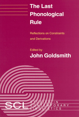 The Last Phonological Rule: Reflections on Constraints and Derivations - Goldsmith, John a (Editor)