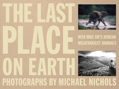 The Last Place on Earth: With Mike Fay's African Megatransect Journals - Fay, Mike (Photographer)