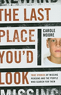 The Last Place You'd Look: True Stories of Missing Persons and the People Who Search for Them