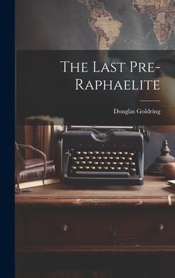 The Last Pre-Raphaelite - Goldring, Douglas