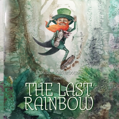 The Last Rainbow - Featherbottom, Professor, and O'Neill, Paul (Editor), and Feola, Giovanna (Editor)