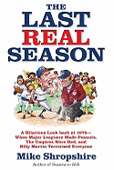 The Last Real Season: A Hilarious Look Back at 1975 - When Major Leaguers Made Peanuts, the Umpires Wore Red, and Billy Martin Terrorized Everyone