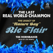 The Last Real World Champion: The Legacy of "Nature Boy" Ric Flair