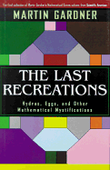 The Last Recreations: Hydras, Eggs, and Other Mathematical Mystifications - Gardner, Martin