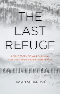 The Last Refuge: A True Story of War, Survival and Life Under Siege in Srebrenica - Nuhanovic, Hasan, and Bonkers, Alison Sluiter and Doris (Translated by)