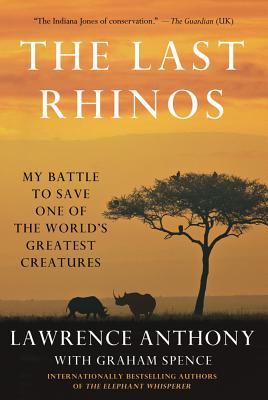 The Last Rhinos: My Battle to Save One of the World's Greatest Creatures - Anthony, Lawrence, and Spence, Graham