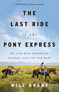 The Last Ride of the Pony Express: My 2,000-Mile Horseback Journey Into the Old West