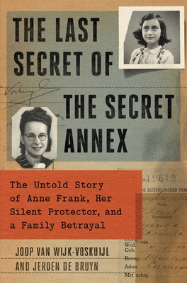 The Last Secret of the Secret Annex: The Untold Story of Anne Frank, Her Silent Protector, and a Family Betrayal - Van Wijk-Voskuijl, Joop, and de Bruyn, Jeroen