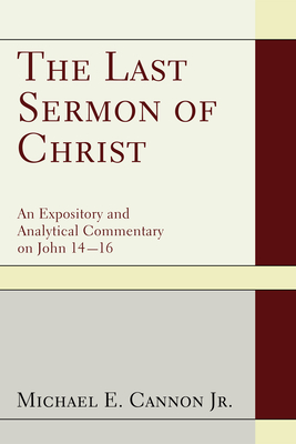 The Last Sermon of Christ - Cannon, Michael E, Jr.